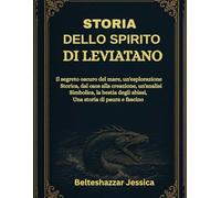 STORIA DELLO SPIRITO DI LEVIATANO:: Il segreto oscuro del mare, un'esplorazione storica, dal caos alla creazione, un'analisi simbolica, la bestia degli abissi, una storia di paura e fascino