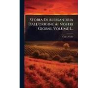 Storia Di Alessandria Dall'origine Ai Nostri Giorni, Volume 1...