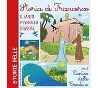 Storia Di Francesco. Il Santo Poverello Di Assisi. Con Il «Cantico Delle Creature»