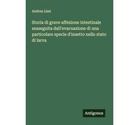 Storia di grave affezione intestinale susseguita dall'evacuazione di una particolare specie d'insetto nello stato di larva