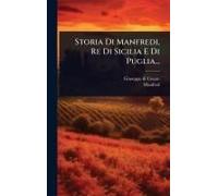 Storia Di Manfredi, Re Di Sicilia E Di Puglia...