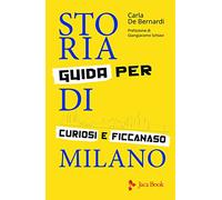 Storia di Milano. Guida per curiosi e ficcanaso. Ediz. illustrata