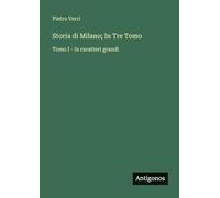 Storia di Milano; In Tre Tomo: Tomo I - in caratteri grandi