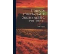 Storia Di Perugia Dalle Origini Al 1860, Volume 2...