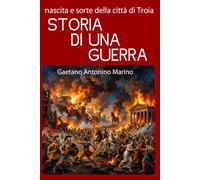 STORIA DI UNA GUERRA: Nascita e sorte della città di Troia