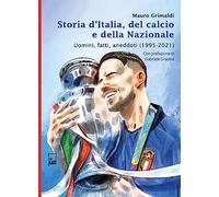 Storia d'Italia, del calcio e della Nazionale. Uomini, fatti, aneddoti (1995-2021)