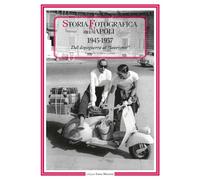 Storia fotografica di Napoli (1945-1957). Dal dopoguerra al «laurismo». Ediz. illustrata