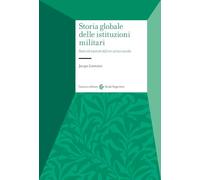 Storia globale delle istituzioni militari. Stati ed eserciti dal XVI al XXI secolo