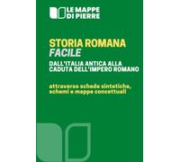 STORIA ROMANA FACILE: Dall’Italia preromana alla caduta dell’Impero romano d’occidente attraverso schemi, schede e mappe concettuali