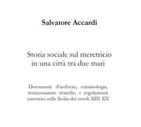 Storia sociale sul meretricio in una città tra due mari: Documenti d’archivio, criminologia, testimonianze storiche, e regolamenti meretrici nella Sicilia dei secoli XIII-XX