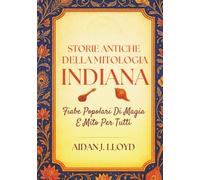 Storie Antiche Della Mitologia Indiana: Fiabe Popolari Di Magia E Mito Per Tutti