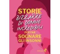 Storie Bizzarre Di Donne Incredibili Per Far Sognare Gli Insonni