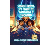 Storie Brevi: 44 Fiabe di Fantasia e Incanto: Piccole Avventure per Grandi Sogni