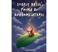 Storie brevi prima di addormentarsi: Storie dolci della buonanotte per bambini dai 2 ai 6 anni