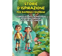 Storie d’ispirazione per Bambine e Bambini: 14 Storie illustrate, ricche di immagini, giochi, esercizi per aiutare le bambine e i bambini a credere in ... sfide e valorizzare l’amicizia divertendosi!