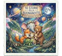 Storie della Buonanotte - 10 Racconti Illustrati per Bambini: Per bambini felici