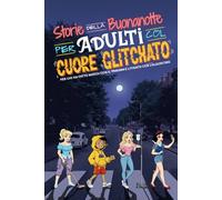 Storie della buonanotte per adulti col cuore glitchato: Per chi ha fatto match con il trauma e litigato con l’algoritmo