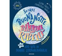 Storie della buonanotte per bambine ribelli. Oltre 100 vite di donne straordinarie. Nuova ediz.