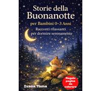 Storie della Buonanotte per Bambini 0-3 Anni: Racconti rilasanti per dormire serenamente.