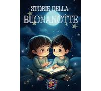 STORIE DELLA BUONANOTTE PER BAMBINI: 150 Pagine per Sognare, Crescere e Imparare Attraverso Avventure Fantastiche con animali, natura e amici.