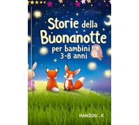 Storie della Buonanotte per Bambini 3-8 Anni: Racconti della buonanotte pieni di fantasia, amicizia e lezioni di vita