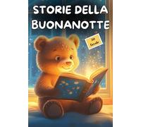Storie della Buonanotte: Storie di 5 Minuti: 50 Favole per Bambini - Storie della Buonanotte Illustrate a Colori - Un libro pieno di racconti semplici ... per sviluppare la fantasia dei più piccoli.