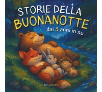 Storie della Buonanotte: Un piccolo libro per bambini, pieno di racconti da leggere prima di dormire - per calmare e far sognare prima della nanna