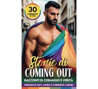 Storie di Coming Out, 30 Racconti di Coraggio e Verità: Orgoglio Gay, Lesbico e Comunità LGBTQIA+