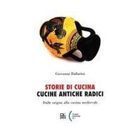 Storie Di Cucina. Cucine Antiche Radici. Dalle Origini Alla Cucina Medievale