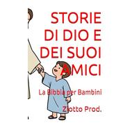 STORIE DI DIO E DEI SUOI AMICI: La Bibbia per Bambini
