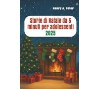 Storie di Natale da 5 minuti per adolescenti 2025: Brevi racconti di speranza, amicizia e risate per le vacanze
