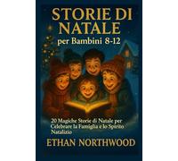 Storie di Natale per bambini 8-12: 20 magiche storie di Natale per bambini per celebrare la famiglia e lo spirito delle feste