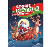 Storie di Natale per bambini: Racconti magici della Vigilia e della buonanotte - il Bambino Gesù, Babbo Natale, renne e altro