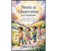 Storie di Quaresima per bambini: Semplici storie cristiane su gentilezza, preghiera e speranza per il cammino verso la Pasqua