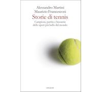 Storie di tennis. Campioni, partite e bizzarrie dello sport più bello del mondo