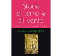 Storie di terra e di vento: Dieci racconti tra i confini del Piemonte