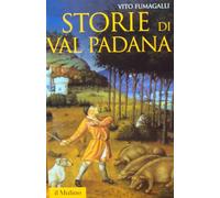 Storie Di Val Padana. Campagne, Foreste E Città Da Alboino A Cangrandedella Scala