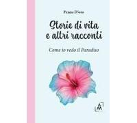 Storie Di Vita E Altri Racconti. Come Io Vedo Il Paradiso