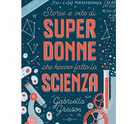 Storie e vite di superdonne che hanno fatto la scienza