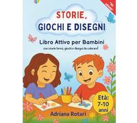STORIE, GIOCHI E DISEGNI: Libro Attivo per Bambini 7-10 Anni con Storie Brevi, Giochi, Quiz e Disegni da Colorare