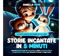 Storie Incantate in 5 Minuti: 60 Favole Magiche per Bambini 0-3 Anni - Storie Illustrate per la Buonanotte a Colori, Dolci Fiabe e Valori Preziosi per Momenti di Tenerezza e Sogni Tranquilli