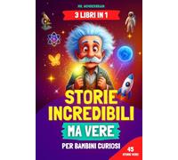 Storie incredibili ma vere per bambini curiosi: [3 LIBRI IN 1] Storie ispiratrici e straordinarie su scienza, storia e mondo che insegnano valori in modo divertente ed educativo