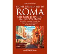 Storie incredibili su Roma che non ti hanno mai raccontato. Racconti e aneddoti su santi, papi, criminali e luoghi infestati nella Città Eterna