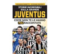 Storie incredibili sulla grande Juventus come non te le hanno mai raccontate