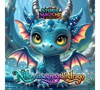 Storie Magiche Piene di Avventure. Nilo e il Segreto del Drago.: Una fiaba illustrata per la buonanotte, dedicata al coraggio, all’amicizia e alla ... dai 6 agli 8 anni. (Tiny Titans World)