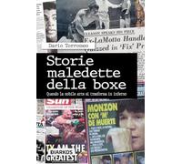 Storie maledette della boxe. Quando la nobile arte si trasforma in inferno