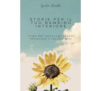 Storie per il tuo bambino interiore: Fiabe per adulti che stanno imparando a volersi bene