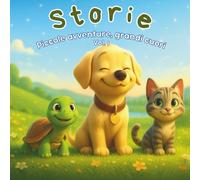 Storie - Piccole avventure, grandi cuori: Fiabe illustrate per scoprire gentilezza, coraggio e magia interiore