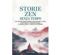 Storie Zen Senza Tempo: Gli Antichi Insegnamenti Per Trovare La Pace, Coltivare La Consapevolezza E Abbracciare La Crescita Interiore. (Italian Edition)