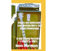 Stories and Confessions from Working Men’s Club Bands/Showgroups: In and around Yorkshire - 1960’s to 1990’s